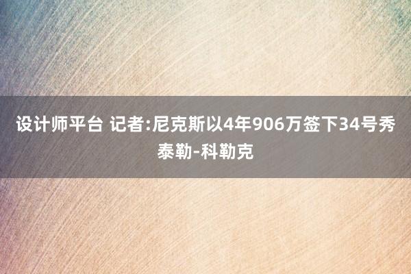 设计师平台 记者:尼克斯以4年906万签下34号秀泰勒-科勒克