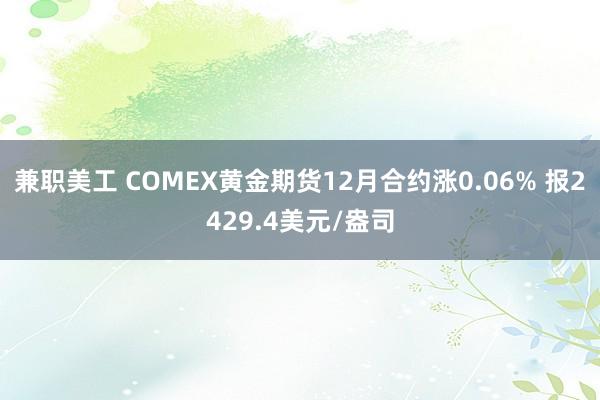 兼职美工 COMEX黄金期货12月合约涨0.06% 报2429.4美元/盎司