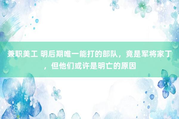 兼职美工 明后期唯一能打的部队，竟是军将家丁，但他们或许是明亡的原因