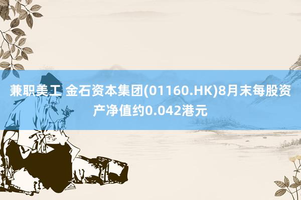 兼职美工 金石资本集团(01160.HK)8月末每股资产净值约0.042港元