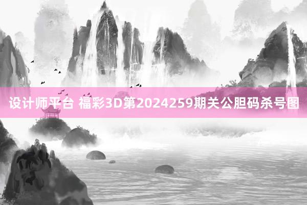 设计师平台 福彩3D第2024259期关公胆码杀号图