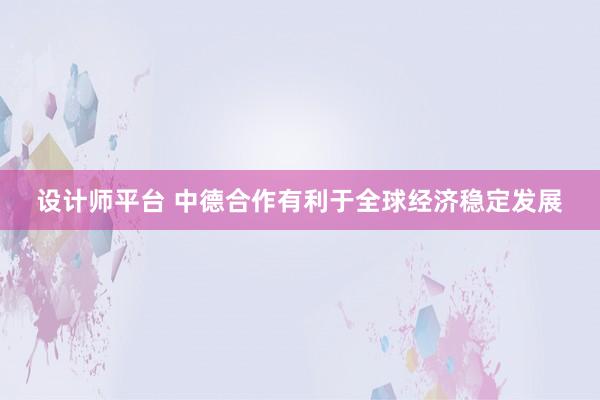 设计师平台 中德合作有利于全球经济稳定发展